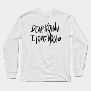 Dear Keanu I love you Long Sleeve T-Shirt